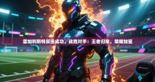 雷加利斯特反击成功，战胜对手：王者归来，荣耀加冕