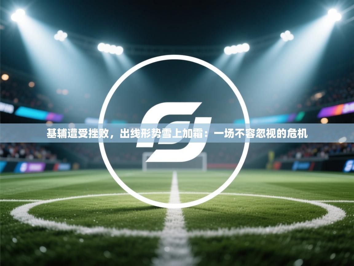 基辅遭受挫败,出线形势雪上加霜:一场不容忽视的危机 第2张